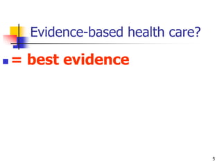 5
Evidence-based health care?
 = best evidence
 