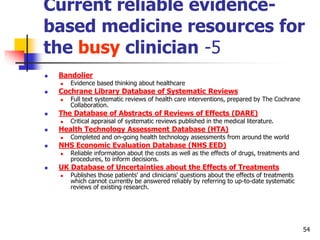 54
Current reliable evidence-
based medicine resources for
the busy clinician -5
 Bandolier
 Evidence based thinking abo...