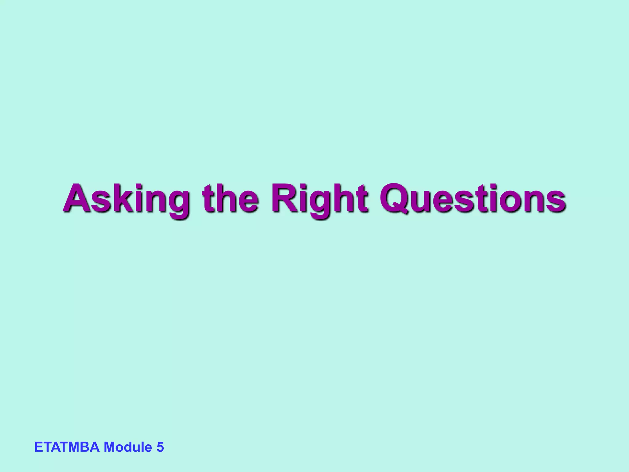 ETATMBA Module 5
Asking the Right Questions
 