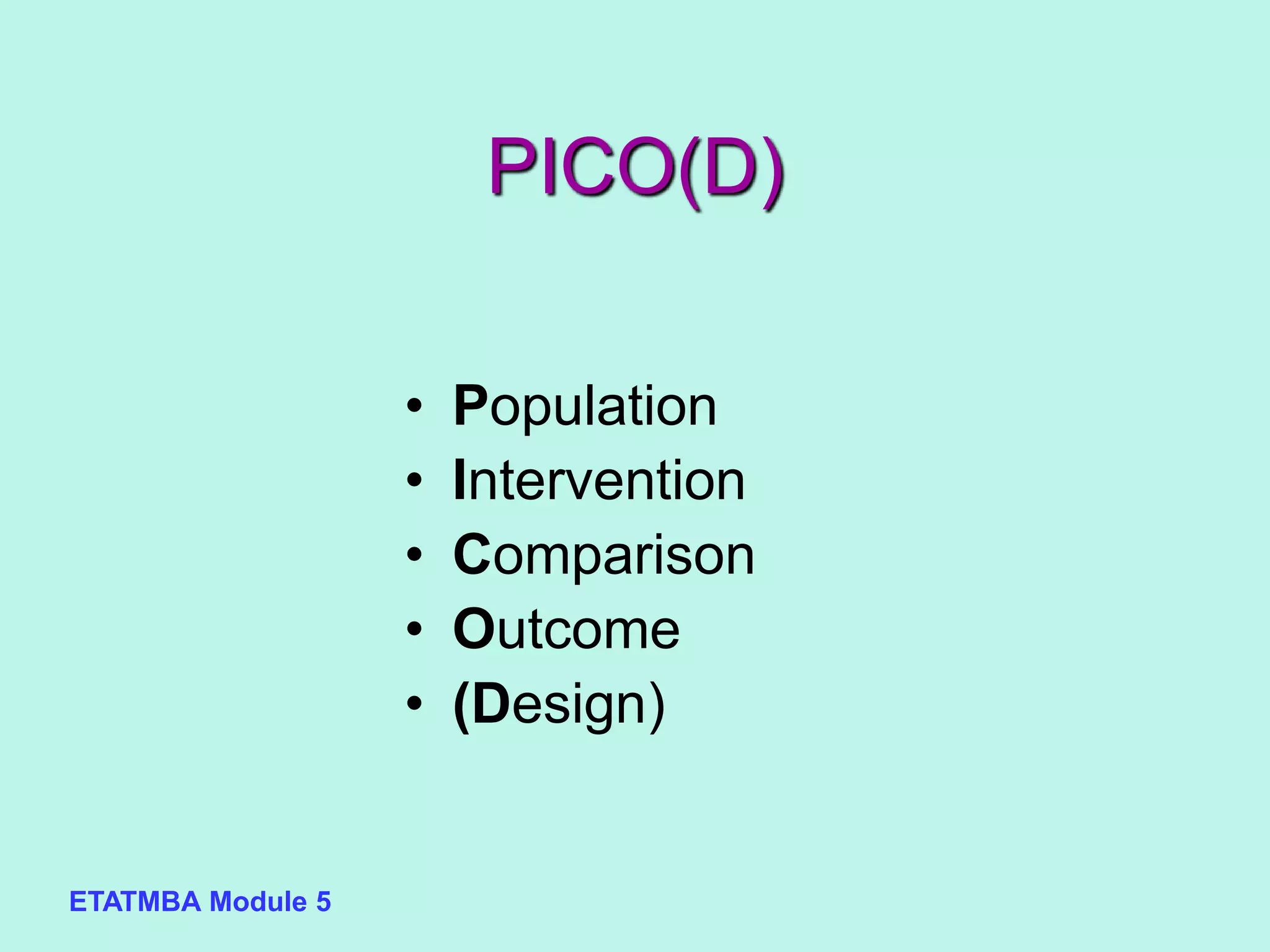 ETATMBA Module 5
PICO(D)
• Population
• Intervention
• Comparison
• Outcome
• (Design)
 