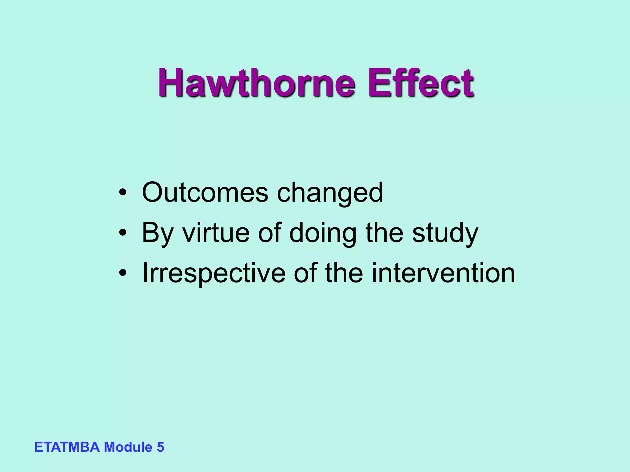 ETATMBA Module 5
Hawthorne Effect
• Outcomes changed
• By virtue of doing the study
• Irrespective of the intervention
 