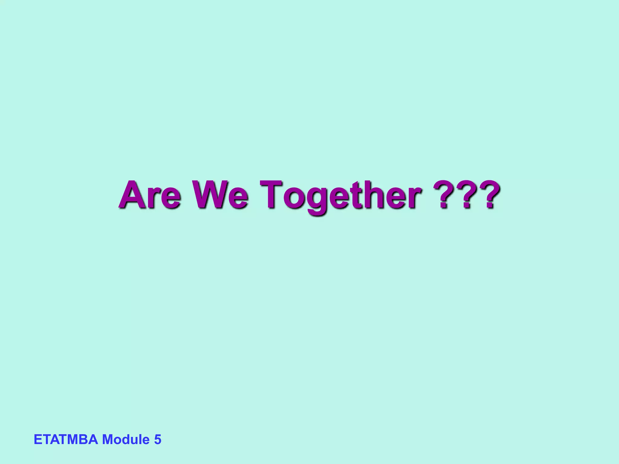 ETATMBA Module 5
Are We Together ???
 