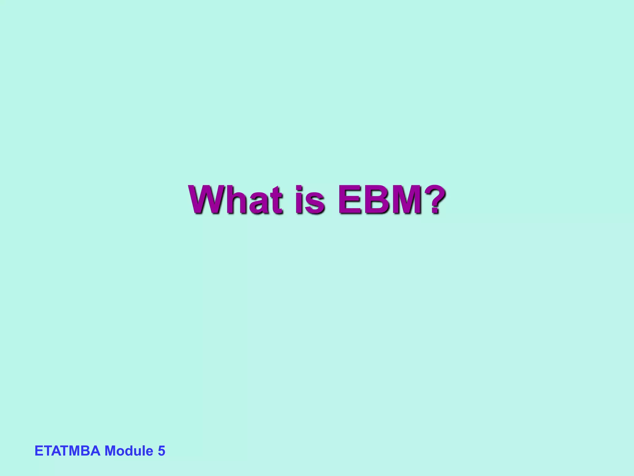 ETATMBA Module 5
What is EBM?
 