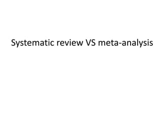 Systematic review VS meta-analysis
 