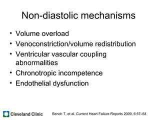 Non-diastolic mechanisms
• Volume overload
• Venoconstriction/volume redistribution
• Ventricular vascular coupling
abnormalities
• Chronotropic incompetence
• Endothelial dysfunction
Bench T, et al. Current Heart Failure Reports 2009, 6:57–64
 
