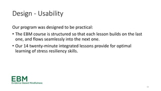 Design - Usability
Our program was designed to be practical:
• The EBM course is structured so that each lesson builds on ...