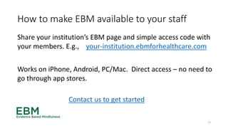 How to make EBM available to your staff
Share your institution’s EBM page and simple access code with
your members. E.g., ...