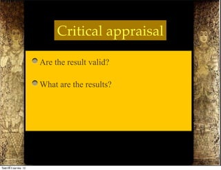 Critical appraisal

                          Are the result valid?
                          What are the results?




วันศุกร์ท่ี 5 ตุลาคม 12
 