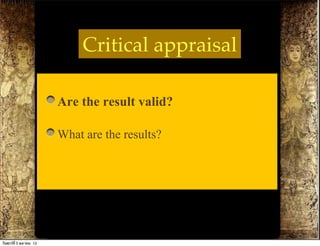 Critical appraisal

                          Are the result valid?
                          What are the results?




วันศุกร์ท่ี 5 ตุลาคม 12
 