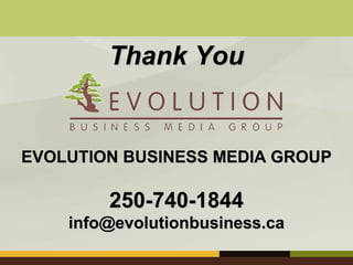 TThhaannkk YYoouu 
EEVVOOLLUUTTIIOONN BBUUSSIINNEESSSS MMEEDDIIAA GGRROOUUPP 
225500--774400--11884444 
iinnffoo@@eevvoolluuttiioonnbbuussiinneessss..ccaa 
