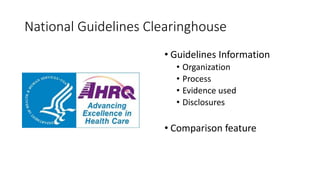 National Guidelines Clearinghouse
• Guidelines Information
• Organization
• Process
• Evidence used
• Disclosures

• Comparison feature

 