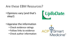 Are these EBM Resources?
• Opinions vary (and that’s
okay!)
• Appraise the information
• Check evidence ratings
• Follow links to evidence
• Check author information

 
