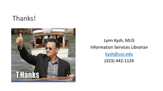 Thanks!
Lynn Kysh, MLIS
Information Services Librarian
kysh@usc.edu
(323) 442-1124

 