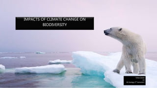 IMPACTS OF CLIMATE CHANGE ON
BIODIVERSITY
Tahaa Saeed
13
BS Zoology (7th Semester)
 