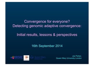 Convergence for everyone? 
Detecting genomic adaptive convergence: 
Initial results, lessons & perspectives 
16th Septembe...