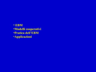 EBM Modelli cooperativi Pratica dell’EBM Applicazioni 