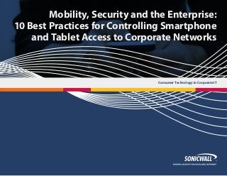 Mobility, Security and the Enterprise:
10 Best Practices for Controlling Smartphone
and Tablet Access to Corporate Networks

Consumer Technology in Corporate IT

 