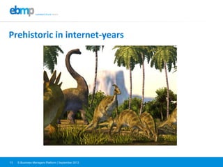E-Business Managers Platform | September 201213
Prehistoric	
  in	
  internet-­‐years	
  
 
