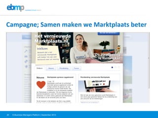 E-Business Managers Platform | September 201220
Campagne;	
  Samen	
  maken	
  we	
  Marktplaats	
  beter	
  
 