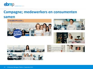 E-Business Managers Platform | September 201221
Campagne;	
  medewerkers	
  en	
  consumenten	
  
samen	
  
 