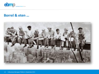 E-Business Managers Platform | September 201223
Borrel	
  &	
  eten	
  …	
  
 