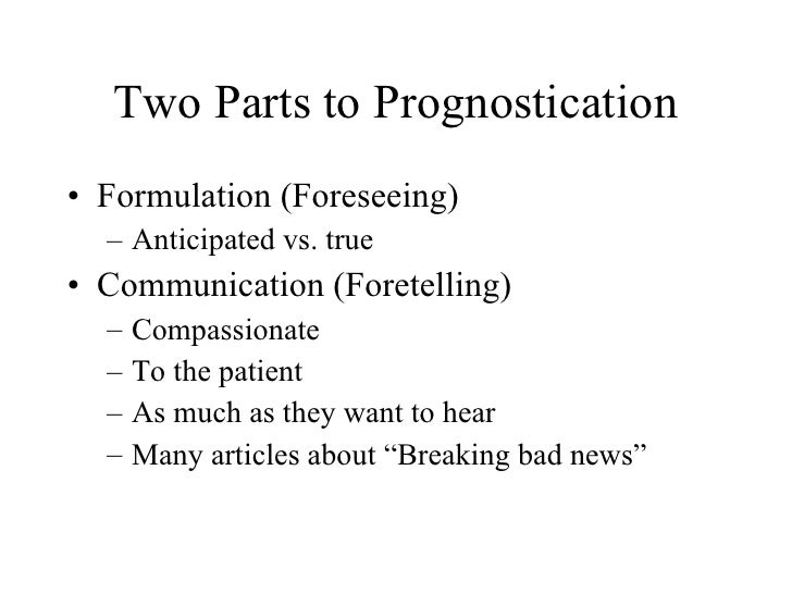 Two Parts to Prognostication <ul><li>Formulation (Foreseeing) </li></ul><ul><ul><li>Anticipated vs. true </li></ul></ul><u...