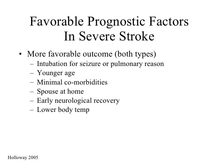 Favorable Prognostic Factors  In Severe Stroke  <ul><li>More favorable outcome (both types) </li></ul><ul><ul><li>Intubati...