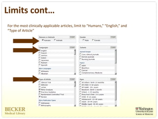 Limits cont…
For the most clinically applicable articles, limit to “Humans,” “English,” and 
“Type of Article”
 