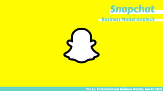 Snapchat
Business Model Analysis
Yao Lu, Entertainment Business Models, Jan 27, 2021
 