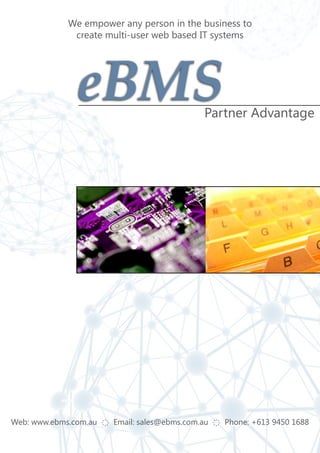 We empower any person in the business to
              create multi-user web based IT systems




                                              Partner Advantage




Web: www.ebms.com.au ҉ Email: sales@ebms.com.au ҉ Phone: +613 9450 1688
 
