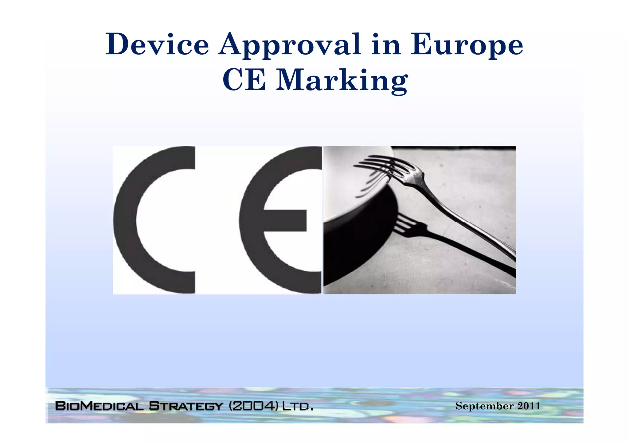 Device Approval in Europe
       CE M ki
          Marking




                    September 2011
 