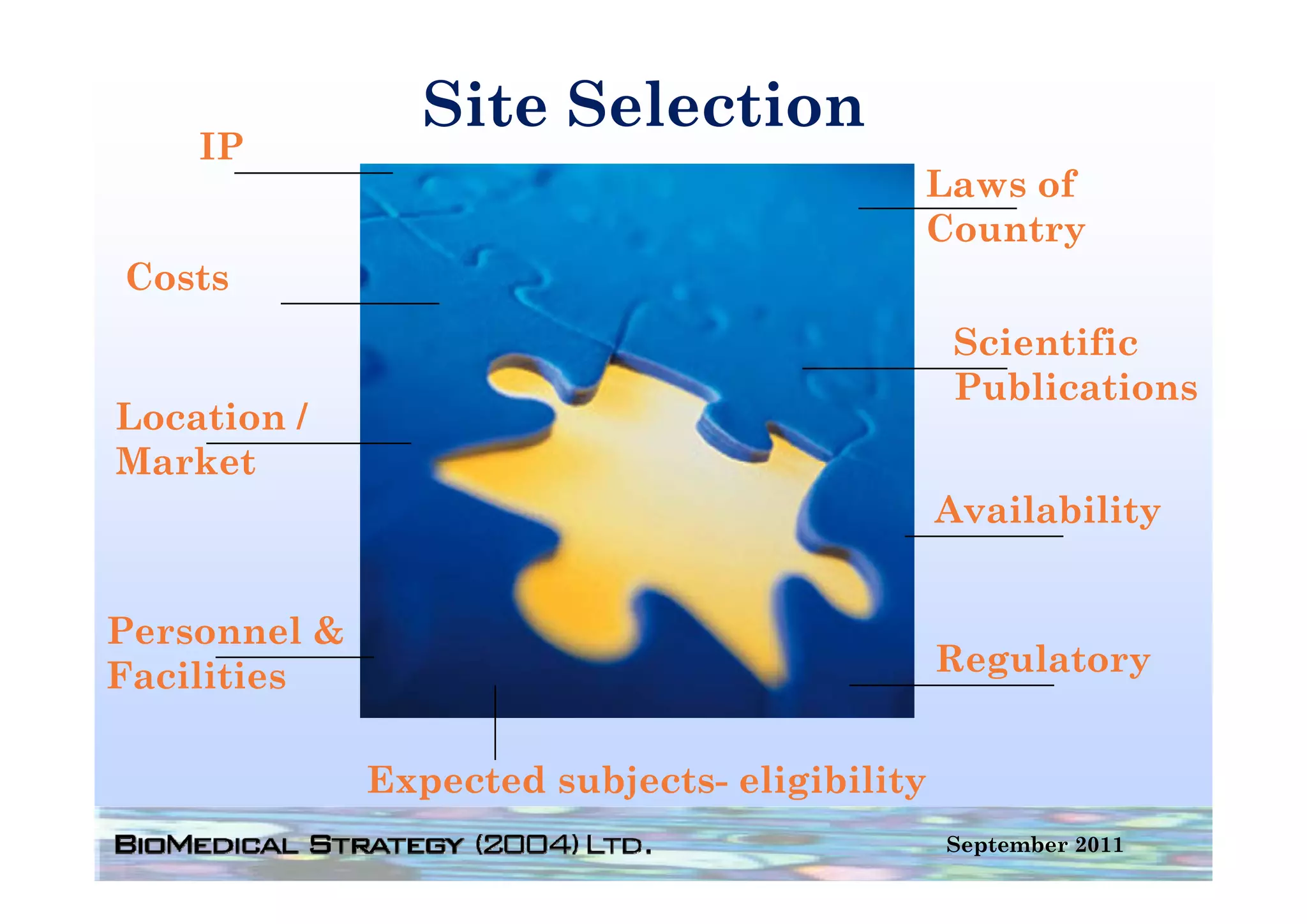 Site Selection
    IP
                                          Laws of
                                          Country
Costs
                                              Scientific
                                              Publications
Location /
Market
                                              Availability


Personnel &
Facilities                                    Regulatory


              Expected subjects eligibility
                       subjects-
                                              September 2011
 