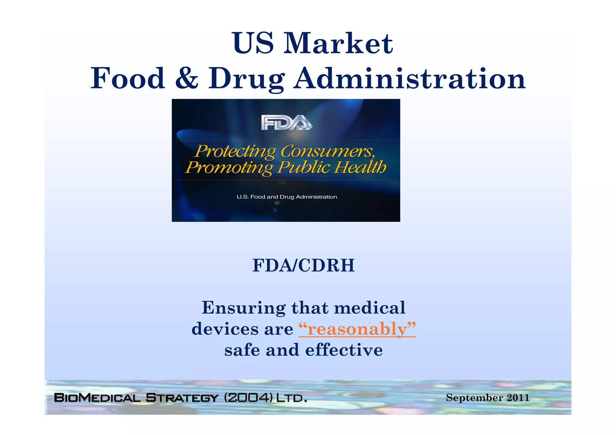 US Market
Food D
F d & Drug Ad i i t ti
           Administration




           FDA/CDRH

      Ensuring that medical
              g
     devices are “reasonably”
        safe and effective

                                September 2011
 
