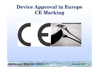 Device Approval in Europe
       CE M ki
          Marking




                    September 2011
 