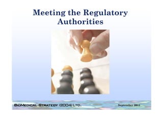 Meeting the Regulatory
     Authorities




                   September 2011
 