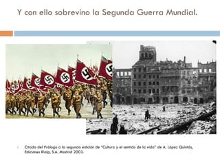 Y sobrevino la Segunda Guerra Mundial.




   Citado del Prólogo a la segunda edición de “Cultura y el sentido de la vida” de A. López
    Quintás, Ediciones Rialp, S.A. Madrid 2003.
 