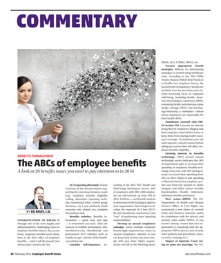 30 February 2016 Employee Benefit News ebn.beneﬁtnews.com
CONGRATULATIONS ON MAKING IT
through one of the most legally and
administratively challenging years in
employee benefits history. But, as you
know, employee benefits never sleep.
Here is the 2016 ABCs of employee
benefits — what I call the annual “just
tell me what I need to do” list.
ACA reporting aftermath. Ensure
you keep all the documentation sup-
porting the reporting decisions made
(e.g., employee benefits eligibility
coding, alternative reporting meth-
ods, transitional relief, control group
decisions, etc.) and profusely thank
everyone who helped you complete
this arduous task.
Benefits websites. Benefits in-
formation — good, bad, and ugly
— is everywhere you look. Here are
sources of credible information: ebn.
benefitnews.com, BenefitsLink and
government ACA websites such as
healthcare.gov and the DOL’s health-
care reform site.
Consider self-insurance. Ac-
cording to the 2015 PwC Health and
Well-being Touchstone Survey, 66%
of employers with 500-1,000 employ-
ees are self-insured, up from 59% in
2014. Perform a cost/benefit analysis
to determine if self-funding is right for
your organization. Don’t forget to cal-
culate the expected ACA fees (PCO-
RI and transitional reinsurance) and
“cost” of performing extra reporting
responsibilities.
Develop an annual compliance
calendar. Given multiple employee
benefit legal requirements, create an
annual compliance calendar so you
can keep track of what you must com-
ply with and when. Major require-
ments will fall in the following areas:
ERISA, ACA, COBRA, HIPAA, etc.
Execute appropriate benefit
strategies. Refocus on determining
strategies to control rising healthcare
costs. According to the 2015 Willis
Towers Watson/NBGH Best Practices
in Health Care Employer Survey, the
top priorities of employers’ healthcare
activities over the next three years in-
clude increasing focus on employee
well-being, including health, finan-
cial and workplace experience (96%);
evaluating health and pharmacy plan
design strategy (95%); and develop-
ing/enhancing a workplace culture
where employees are responsible for
their health (94%).
Familiarize yourself with ERI-
SA section 510. Lawsuits are already
being filed by employees alleging that
their employer reduced their hours to
keep them from having health insur-
ance coverage. To minimize your risk
and exposure, consult counsel before
taking any actions that will affect em-
ployee benefits eligibility.
Growing interest in benefits
technology. EBN’s second annual
technology survey indicates that 38%
of respondents plan to increase their
spending on employee benefits tech-
nology next year, with 44% having al-
ready increased their spending from
2014 to 2015. Much of that spending
is directed toward new employee por-
tals and front-end systems to better
integrate and utilize various benefits
functionalities (health, retirement,
voluntary benefits and more.)
Here comes HIPAA. The U.S.
Department of Health and Human
Services Office of Civil Rights has
announced a new phase of covered
entity and business associate audits
for compliance with the privacy and
security rules under HIPAA. If you
haven’t already, ensure that your or-
ganization is complying with the ap-
propriate HIPAA privacy and security
rules (policies and procedures, priva-
cy notice, training, etc.)
Impact of Supreme Court rul-
ing on same-sex marriage. The U.S.
COMMENTARY
The ABCs of employee beneﬁts
BENEFITS MANAGEMENT
A look at 26 benefits issues you need to pay attention to in 2016
BY ED BRAY, J.D.
 