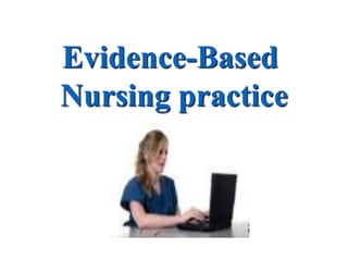 Evidence-Based
Nursing practice
 