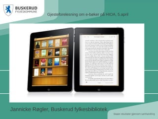 Gjesteforelesning om e-bøker på HIOA, 5.april




Jannicke Røgler, Buskerud fylkesbibliotek
 