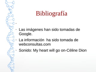 Bibliografía 
● 
● Las imágenes han sido tomadas de 
Google. 
● La información ha sido tomada de 
webconsultas.com 
● Sonido: My heart will go on-Cèline Dion 
 