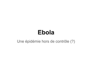 Ebola
Une épidémie hors de contrôle (?)
 