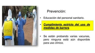 Prevención:
• Educación del personal sanitario.
• Cumplimiento estricto del uso de
medidas de barrera.
• Se están probando varias vacunas,
pero ninguna está aún disponible
para uso clínico.
 