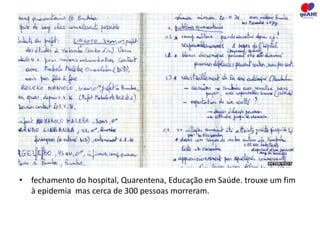 • fechamento do hospital, Quarentena, Educação em Saúde. trouxe um fim 
à epidemia mas cerca de 300 pessoas morreram. 
 