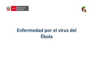 Enfermedad por el virus del 
Ébola 
 