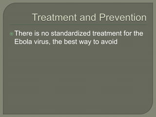 There is no standardized treatment for the
Ebola virus, the best way to avoid
 