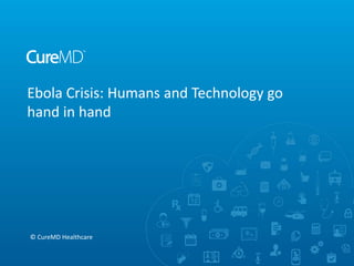 Ebola Crisis: Humans and Technology go
hand in hand
© CureMD Healthcare
 
