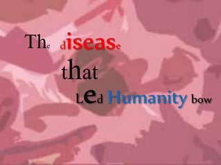 disease
Led Humanity bow
The
that
 