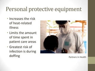 Personal protective equipment
• Increases the risk
of heat-related
illness
• Limits the amount
of time spent in
patient care areas
• Greatest risk of
infection is during
doffing Partners In Health
 