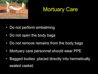 Mortuary Care
• Do not perform embalming
• Do not open the body bags
• Do not remove remains from the body bags
• Mortuary...