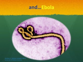 and…Ebola
Haratian K. ,Medical virologist, Alborz
University of Medical Sciences
6
 